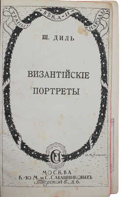 Диль Ш. Византийские портреты / Тит. л. худож. Д. Митрохина. [В 2 вып.]. Вып. 1. М.: Изд. М. и С. Сабашниковых, 1914.